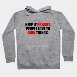 Keep it private. people love to ruin things Hoodie